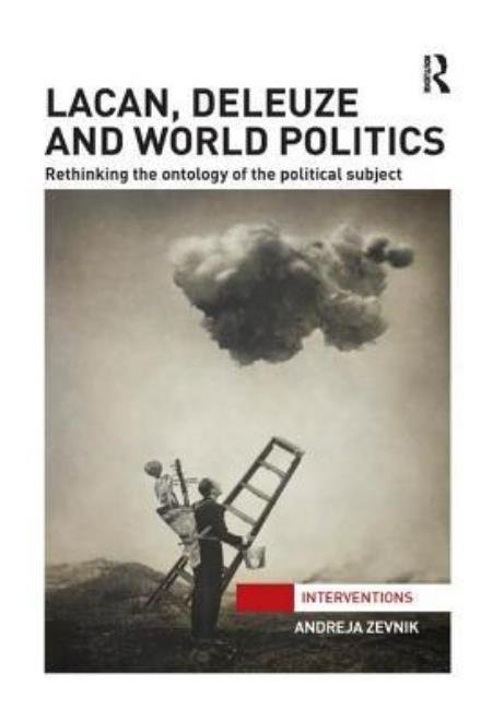 Cover for Zevnik, Andreja (University of Manchester) · Lacan, Deleuze and World Politics: Rethinking the Ontology of the Political Subject - Interventions (Taschenbuch) (2017)