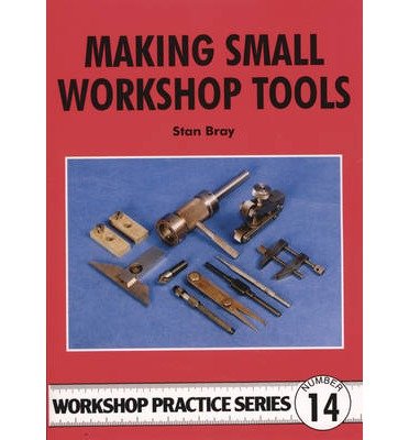 Making Small Workshop Tools - Workshop Practice - Stan Bray - Książki - Special Interest Model Books - 9780852428863 - 31 grudnia 1998