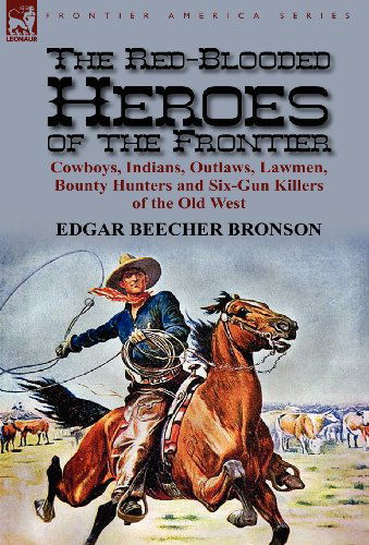 Cover for Edgar Beecher Bronson · The Red-Blooded Heroes of the Frontier: Cowboys, Indians, Outlaws, Lawmen, Bounty Hunters and Six-Gun Killers of the Old West (Hardcover Book) (2012)