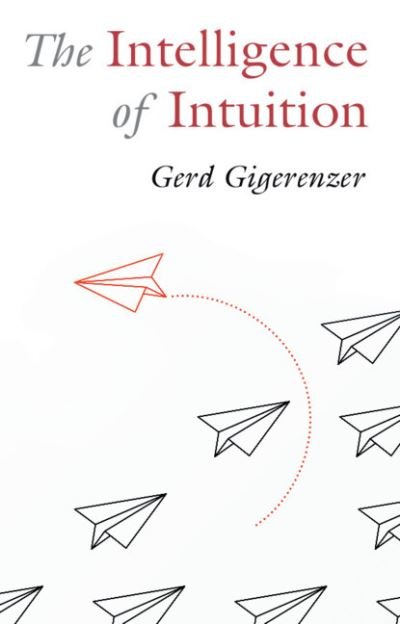 Cover for Gigerenzer, Gerd (Max Planck Institute for Human Development) · The Intelligence of Intuition (Hardcover Book) (2023)