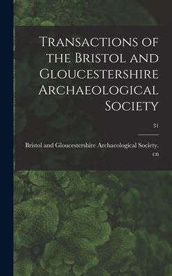 Cover for Bristol and Gloucestershire Archaeolo · Transactions of the Bristol and Gloucestershire Archaeological Society; 31 (Hardcover Book) (2021)