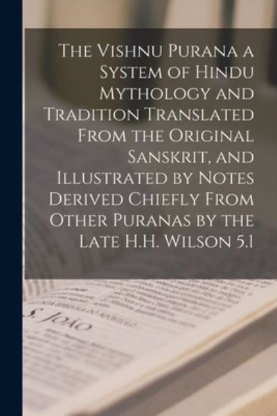 Cover for Anonymous · The Vishnu Purana a System of Hindu Mythology and Tradition Translated From the Original Sanskrit, and Illustrated by Notes Derived Chiefly From Other Puranas by the Late H.H. Wilson 5.1 (Paperback Book) (2021)
