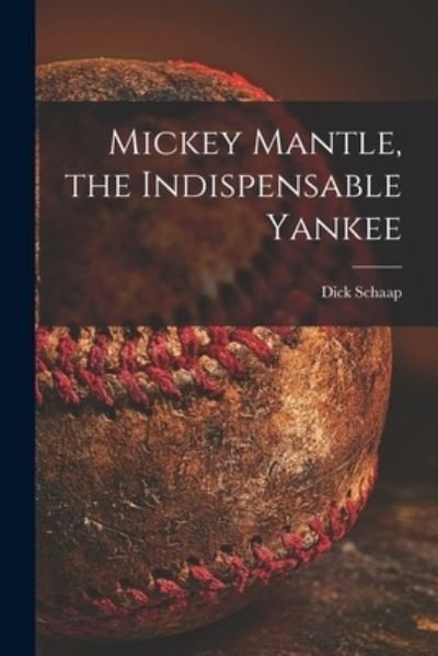 Cover for Dick 1934-2001 Schaap · Mickey Mantle, the Indispensable Yankee (Paperback Book) (2021)