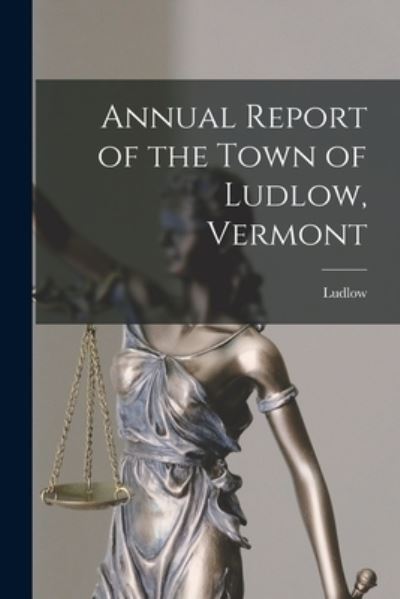 Cover for Ludlow (Vt Town) · Annual Report of the Town of Ludlow, Vermont (Paperback Book) (2021)