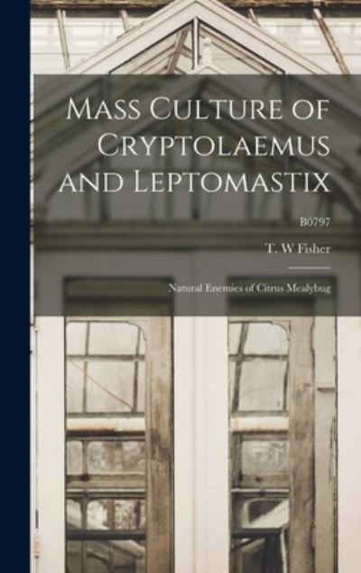 Cover for T W Fisher · Mass Culture of Cryptolaemus and Leptomastix (Hardcover Book) (2021)