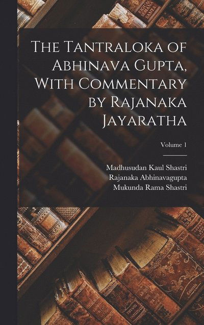 Cover for Rajanaka Abhinavagupta · Tantraloka of Abhinava Gupta, with Commentary by Rajanaka Jayaratha; Volume 1 (Book) (2022)