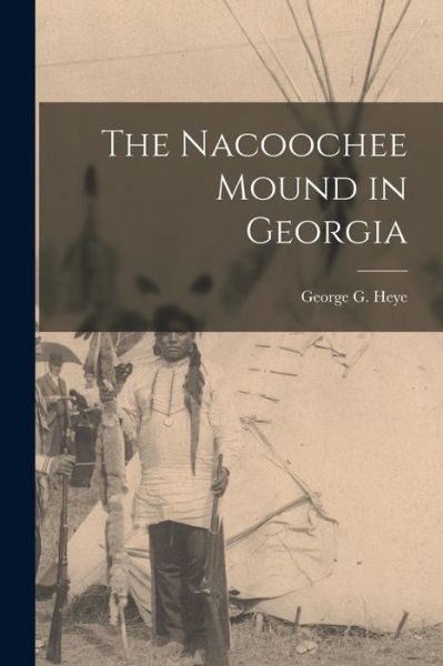 Cover for Heye George G (George Gustav) · Nacoochee Mound in Georgia (Book) (2022)