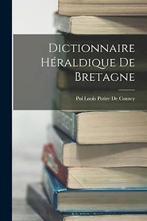 Cover for Pol Louis Potier De Courcy · Dictionnaire Héraldique de Bretagne (Buch) (2022)