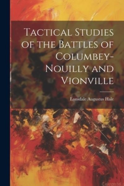 Cover for Lonsdale Augustus Hale · Tactical Studies of the Battles of Columbey-Nouilly and Vionville (Book) (2023)