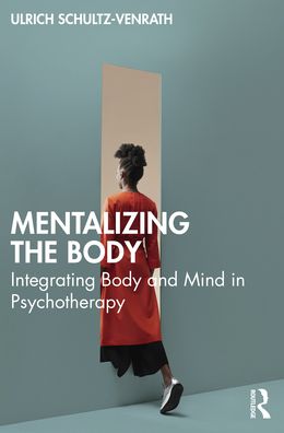 Cover for Ulrich Schultz-Venrath · Mentalizing the Body: Integrating Body and Mind in Psychotherapy (Paperback Book) (2023)