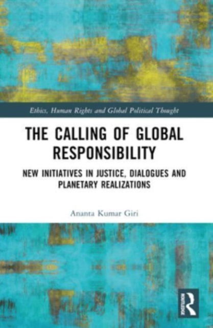 Cover for Giri, Ananta Kumar (Madras Institute of Development Studies, India) · The Calling of Global Responsibility: New Initiatives in Justice, Dialogues and Planetary Realizations - Ethics, Human Rights and Global Political Thought (Taschenbuch) (2024)