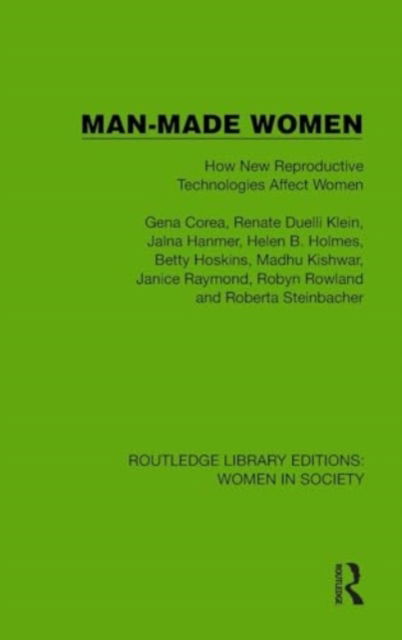 Gena Corea · Man-Made Women: How New Reproductive Technologies Affect Women - Routledge Library Editions: Women in Society (Hardcover Book) (2024)