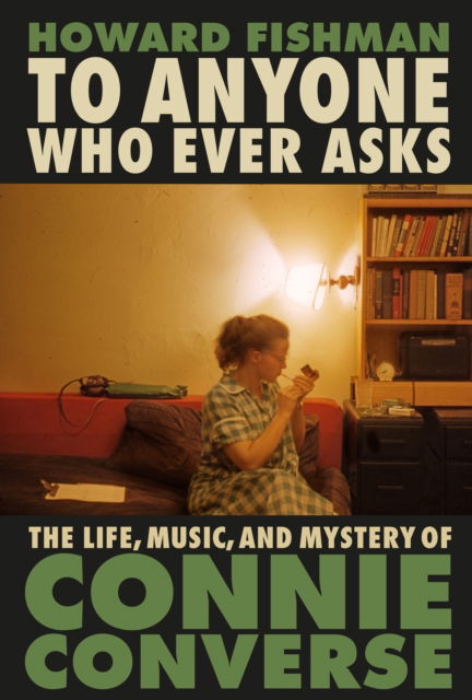 Cover for Howard Fishman · To Anyone Who Ever Asks: The Life, Music, and Mystery of Connie Converse: 1 of Pitchfork's 10 Best Music Books of 2023 (Hardcover Book) (2023)