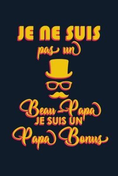 Cover for Cahiers De Beau-papas · JE NE SUIS PAS UN BEAU-PAPA JE SUIS UN PAPA BONUS : Un carnet de notes drôle pour un super beau-papa | 110 pages, ligné | 15.24x22.86 cm | (Paperback Book) (2019)