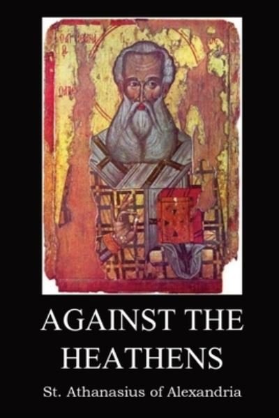 Against the Heathen - St Athanasius of Alexandria - Boeken - Indy Pub - 9781087917863 - 1 mei 2023
