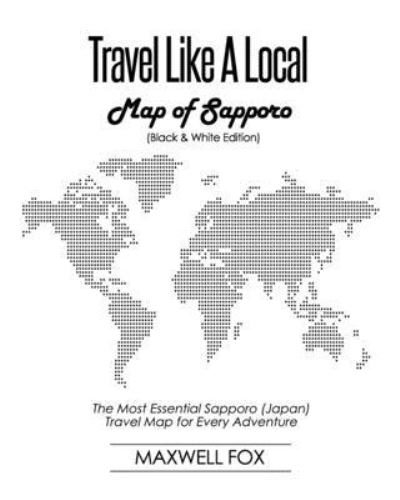 Cover for Maxwell Fox · Travel Like a Local - Map of Sapporo (Paperback Book) [Black And White edition] (2019)
