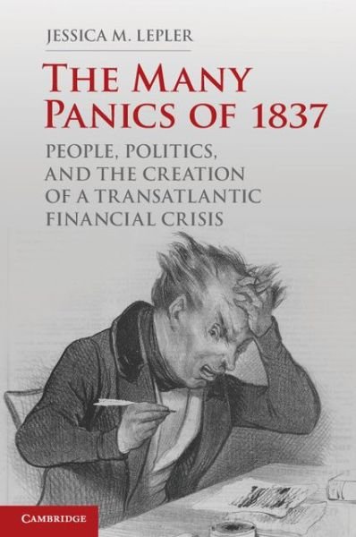 Cover for Lepler, Jessica M. (University of New Hampshire) · The Many Panics of 1837: People, Politics, and the Creation of a Transatlantic Financial Crisis (Pocketbok) (2013)