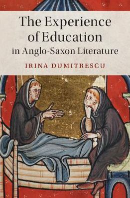 Cover for Dumitrescu, Irina (Rheinische Friedrich-Wilhelms-Universitat Bonn) · The Experience of Education in Anglo-Saxon Literature - Cambridge Studies in Medieval Literature (Gebundenes Buch) (2018)