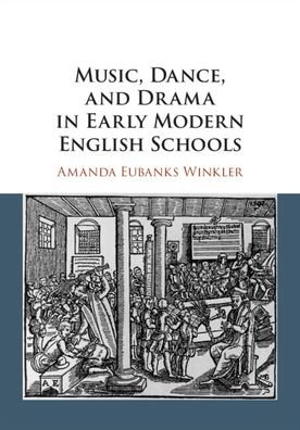 Cover for Eubanks Winkler, Amanda (Syracuse University, New York) · Music, Dance, and Drama in Early Modern English Schools (Hardcover Book) (2020)