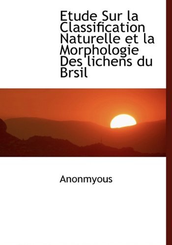 Cover for Anonmyous · Etude Sur La Classification Naturelle Et La Morphologie Des Lichens Du Brsil (Hardcover Book) [Latin edition] (2009)