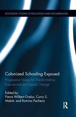Cover for Pierre Orelus · Colonized Schooling Exposed: Progressive Voices for Transformative Educational and Social Change - Routledge Studies in Education, Neoliberalism, and Marxism (Paperback Book) (2016)