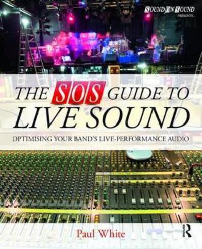 Cover for Paul White · The SOS Guide to Live Sound: Optimising Your Band's Live-Performance Audio - Sound On Sound Presents... (Gebundenes Buch) (2017)