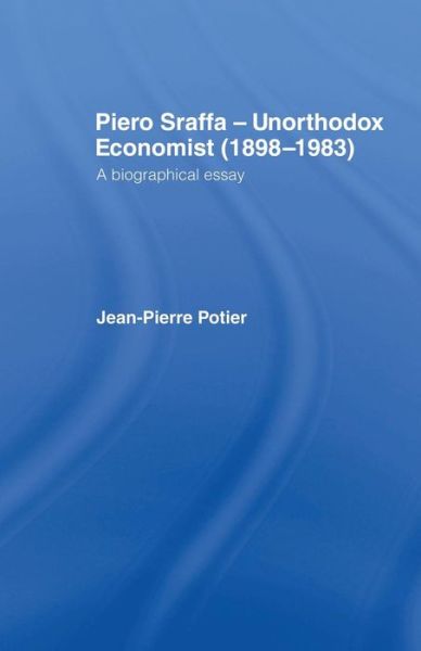 Cover for Potier, Jean-Pierre (Universite Lyon 2, France) · Piero Sraffa, Unorthodox Economist (1898-1983): A Biographical Essay (Paperback Book) (2015)