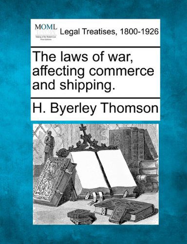 Cover for H. Byerley Thomson · The Laws of War, Affecting Commerce and Shipping. (Paperback Book) (2010)