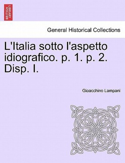 L'Italia Sotto L'Aspetto Idiografico. P. 1. P. 2. Disp. I. - Gioacchino Lampani - Books - British Library, Historical Print Editio - 9781241344863 - March 24, 2011