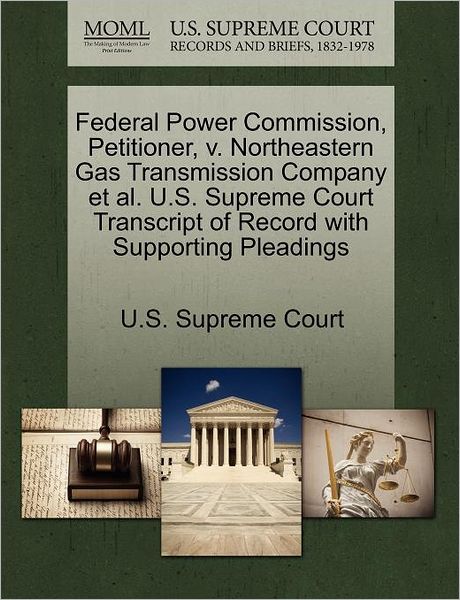 Cover for U S Supreme Court · Federal Power Commission, Petitioner, V. Northeastern Gas Transmission Company et Al. U.s. Supreme Court Transcript of Record with Supporting Pleading (Paperback Book) (2011)