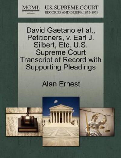 Cover for Alan Ernest · David Gaetano et Al., Petitioners, V. Earl J. Silbert, Etc. U.s. Supreme Court Transcript of Record with Supporting Pleadings (Paperback Book) (2011)