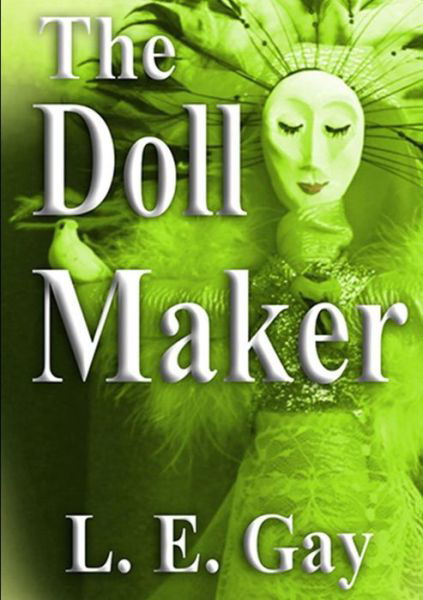 The Doll Maker - L E Gay - Kirjat - L. E. Gay at Smashwords - 9781301242863 - maanantai 20. toukokuuta 2013