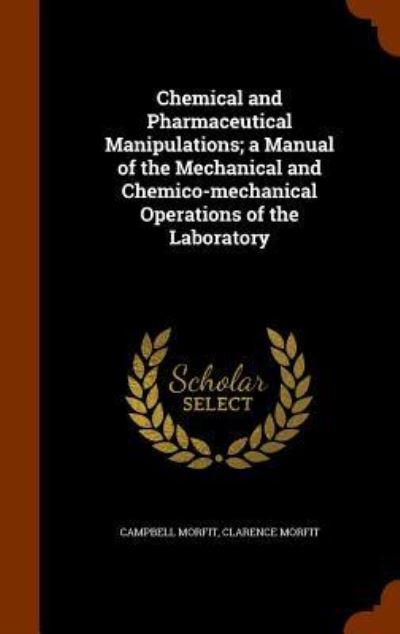 Cover for Campbell Morfit · Chemical and Pharmaceutical Manipulations; A Manual of the Mechanical and Chemico-Mechanical Operations of the Laboratory (Gebundenes Buch) (2015)