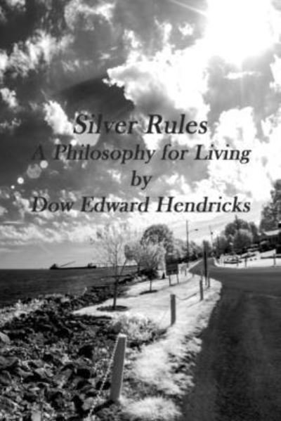 Cover for Dow Edward Hendricks · Silver Rules, A Philosophy for Living (Paperback Bog) (2018)