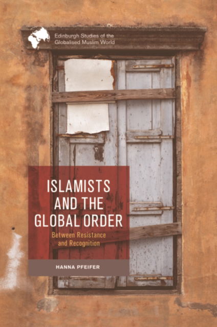 Cover for Hanna Pfeifer · Islamists and the Global Order: Between Resistance and Recognition - Edinburgh Studies of the Globalised Muslim World (Paperback Book) (2026)