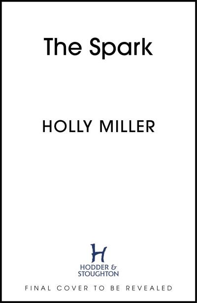 Cover for Holly Miller · The Spark: the unmissable new love story from the author of The Sight Of You (Gebundenes Buch) (2024)