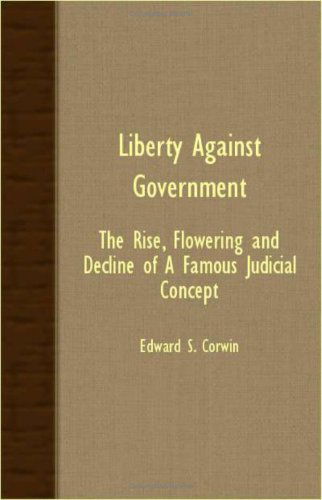 Cover for Edward S. Corwin · Liberty Against Government - the Rise, Flowering and Decline of a Famous Judicial Concept (Paperback Book) (2007)