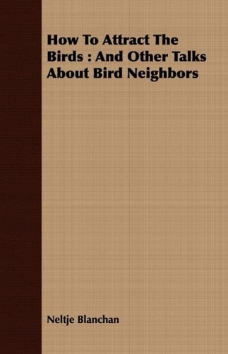 Cover for Neltje Blanchan · How to Attract the Birds: and Other Talks About Bird Neighbors (Paperback Book) (2008)