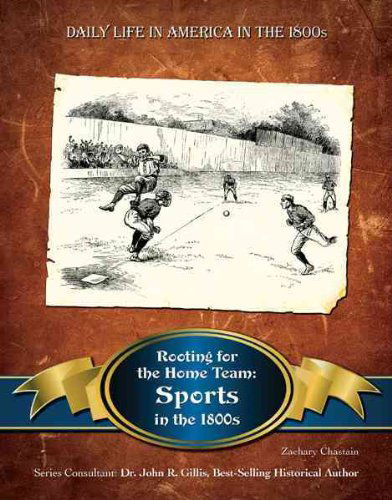 Cover for Zachary Chastain · Rooting for the Home Team: Sports in the 1800s (Daily Life in America in the 1800s) (Hardcover Book) (2010)