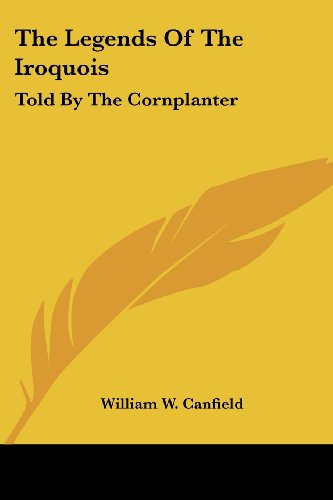 Cover for William W. Canfield · The Legends of the Iroquois: Told by the Cornplanter (Paperback Book) (2006)