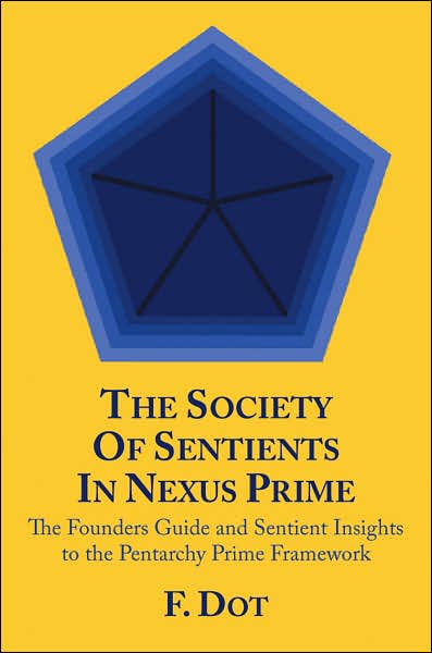 The Society of Sentients in Nexus Prime: the Founders Guide and Sentient Insights to the Pentarchy Prime Framework - Franklin Falcon - Livros - AuthorHouse - 9781434308863 - 20 de junho de 2007