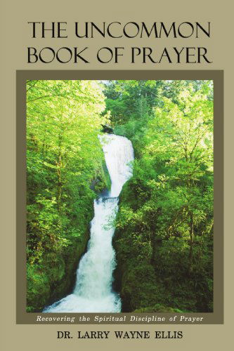 Cover for Larry Wayne Ellis Dr. · The Uncommon Book of Prayer: Recovering the Spiritual Discipline of Prayer (Paperback Book) (2009)