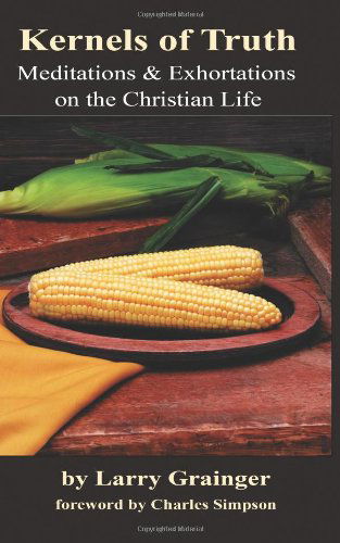 Cover for Larry Grainger · Kernels of Truth: Meditations &amp; Exhortations on the Christian Life (Paperback Book) (2009)