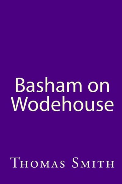 Basham On Wodehouse - Thomas Smith - Książki - Createspace Independent Publishing Platf - 9781441481863 - 13 marca 2009