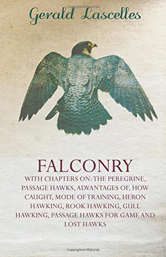 Cover for Gerald Lascelles · Falconry - with Chapters On: the Peregrine, Passage Hawks, Advantages Of, How Caught, Mode of Training, Heron Hawking, Rook Hawking, Gull Hawking, Passage Hawks for Game and Lost Hawks (Paperback Book) (2010)