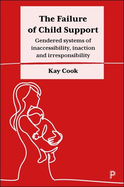 Cover for Cook, Kay (Swinburne University of Technology, Australia) · The Failure of Child Support: Gendered Systems of Inaccessibility, Inaction and Irresponsibility (Innbunden bok) (2022)