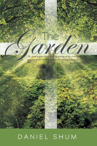 Cover for Daniel Shum · The Garden: He Chose to Give Birth to Us by Giving Us His True Word. and We, out of All Creation, Became His Prized Possession. James 1:18 Nlt (Paperback Book) (2012)