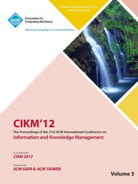 Cikm12 Proceedings of the 21st ACM International Conference on Information and Knowledge Management V3 - Cikm 12 Conference Committee - Books - ACM - 9781450320863 - May 30, 2013