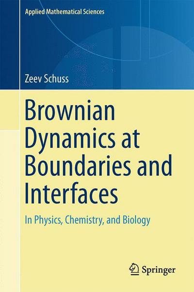 Brownian Dynamics at Boundaries and Interfaces: In Physics, Chemistry, and Biology - Applied Mathematical Sciences - Zeev Schuss - Books - Springer-Verlag New York Inc. - 9781461476863 - August 13, 2013