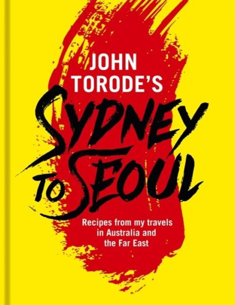 Cover for John Torode · John Torode's Sydney to Seoul: Recipes from my travels in Australia and the Far East (Hardcover Book) (2019)